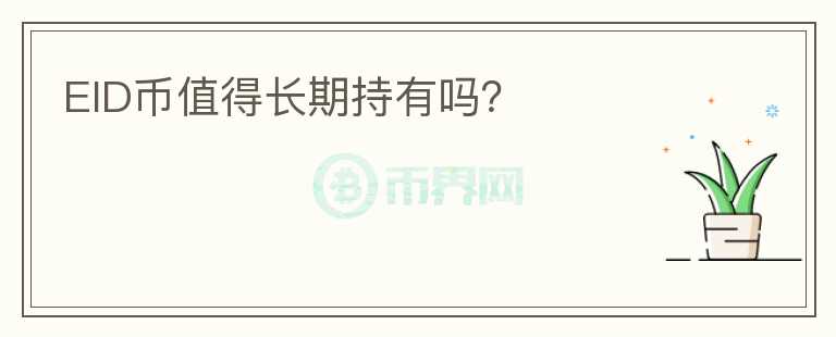 EID幣值得長(zhǎng)期持有嗎？