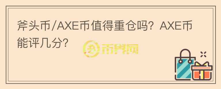 斧頭幣/AXE幣值得重倉(cāng)嗎？AXE幣能評(píng)幾分？