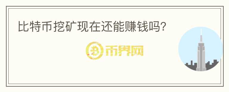 比特幣挖礦現(xiàn)在還能賺錢嗎？