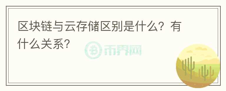 區(qū)塊鏈與云存儲區(qū)別是什么？有什么關系？