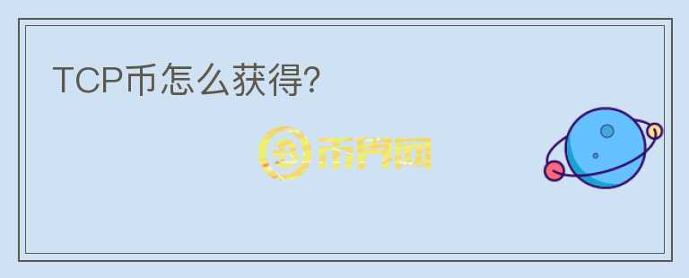 TCP幣怎么獲得？