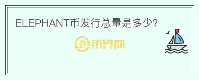 ELEPHANT幣發(fā)行總量是多少？