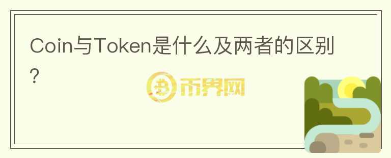 Coin與Token是什么及兩者的區(qū)別？