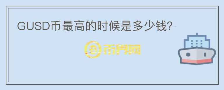 GUSD幣最高的時候是多少錢?