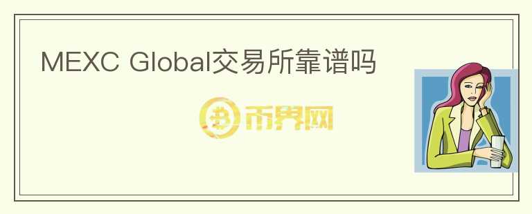 MEXC Global交易所靠譜嗎