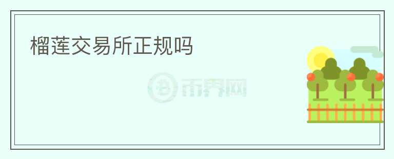 榴蓮交易所正規(guī)嗎