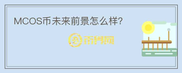 MCOS幣未來前景怎么樣？