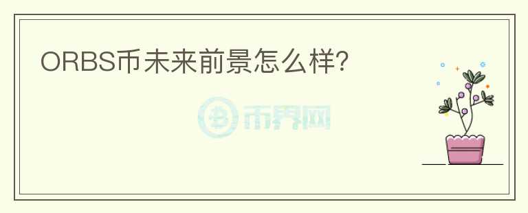 ORBS幣未來前景怎么樣？