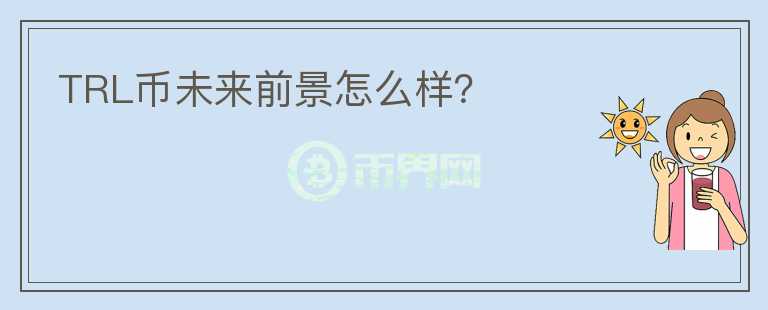 TRL幣未來前景怎么樣？