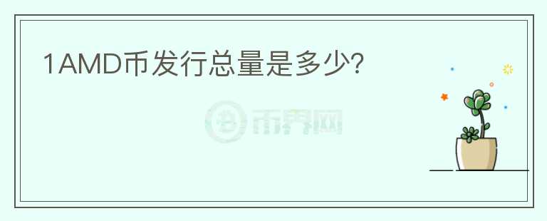 1AMD幣發(fā)行總量是多少？