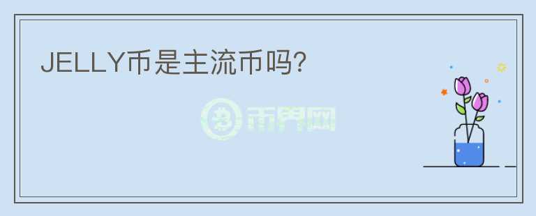 JELLY幣是主流幣嗎？