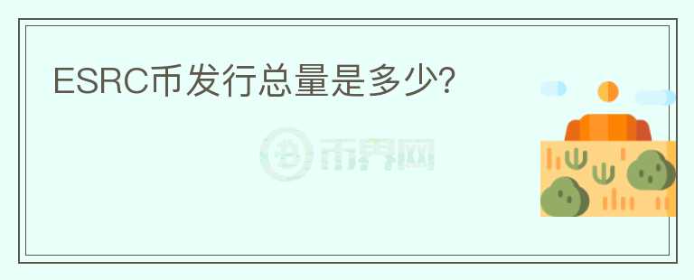 ESRC幣發(fā)行總量是多少？