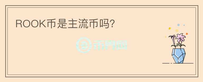 ROOK幣是主流幣嗎？