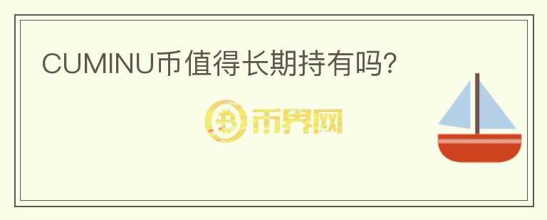 CUMINU幣值得長期持有嗎？