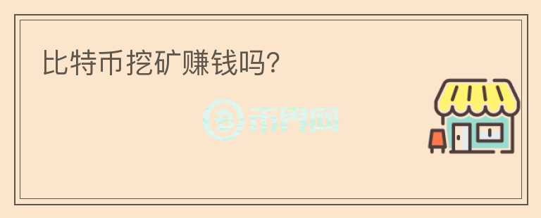 比特幣挖礦賺錢嗎？