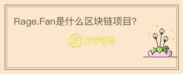 Rage.Fan是什么區(qū)塊鏈項(xiàng)目？