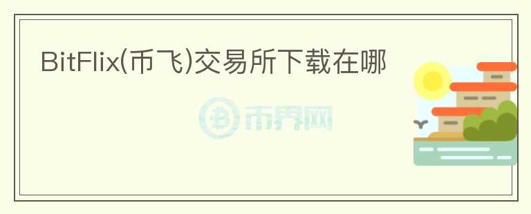 BitFlix(幣飛)交易所下載在哪