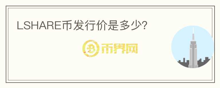 LSHARE幣發(fā)行價是多少？