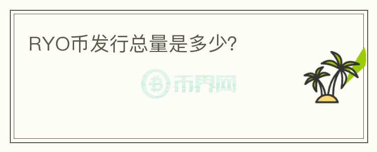 RYO幣發(fā)行總量是多少？