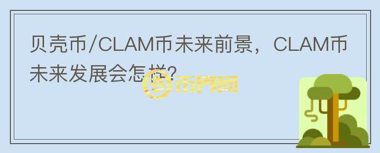 貝殼幣/CLAM幣未來前景，CLAM幣未來發(fā)展會(huì)怎樣？