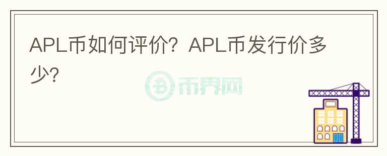 APL幣如何評價？APL幣發(fā)行價多少？