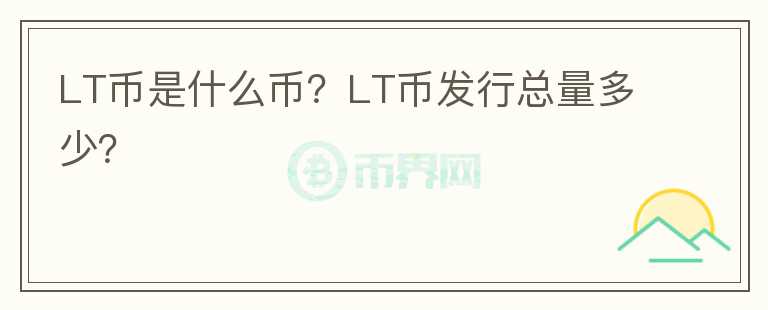 LT幣是什么幣？LT幣發(fā)行總量多少？