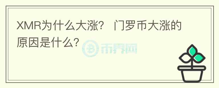 XMR為什么大漲？ 門羅幣大漲的原因是什么？
