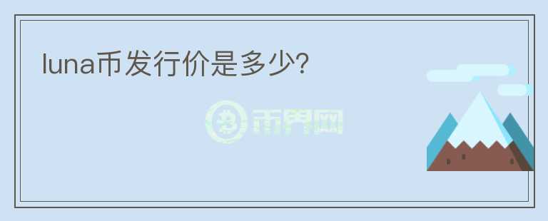 luna幣發(fā)行價是多少？