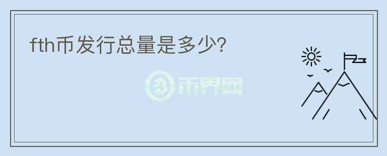 fth幣發(fā)行總量是多少？