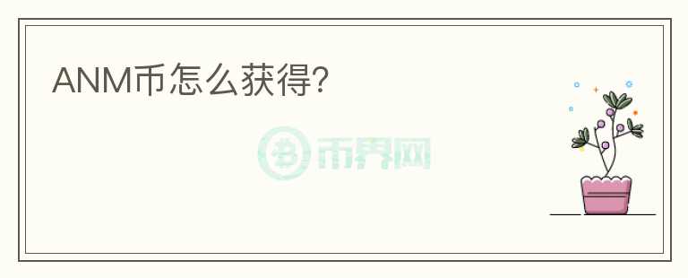 ANM幣怎么獲得？
