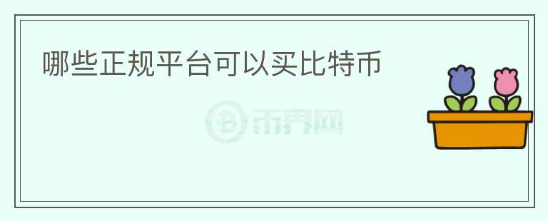 哪些正規(guī)平臺可以買比特幣