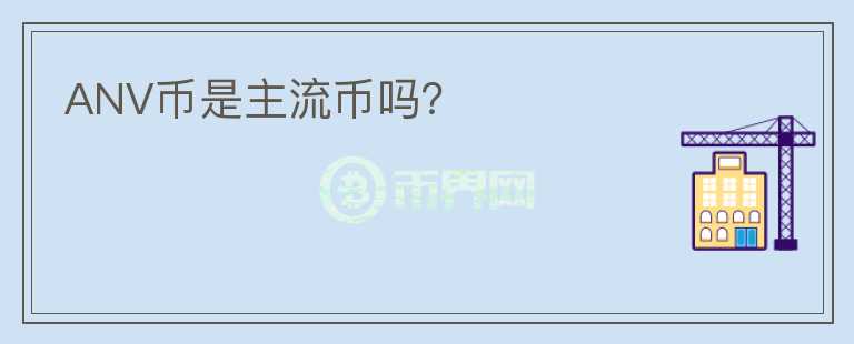 ANV幣是主流幣嗎？