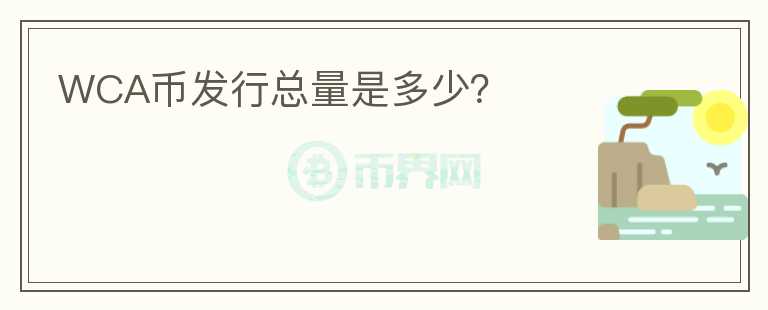 WCA幣發(fā)行總量是多少？