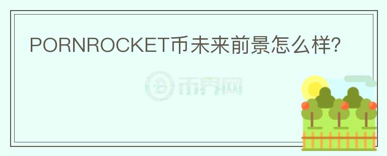 PORNROCKET幣未來前景怎么樣？