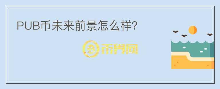 PUB幣未來(lái)前景怎么樣？