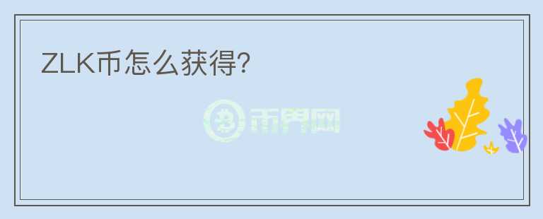 ZLK幣怎么獲得？
