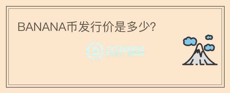 BANANA幣發(fā)行價(jià)是多少？