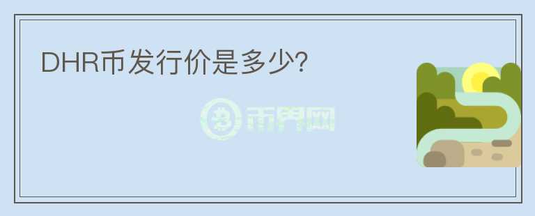 DHR幣發(fā)行價(jià)是多少？