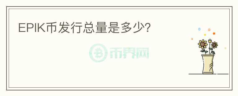 EPIK幣發(fā)行總量是多少？