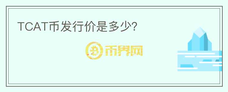 TCAT幣發(fā)行價(jià)是多少？