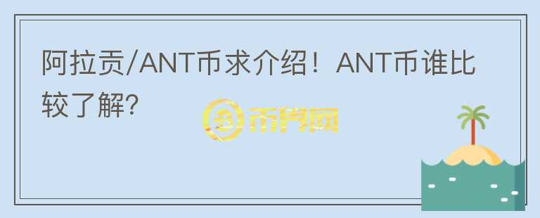 阿拉貢/ANT幣求介紹！ANT幣誰比較了解？
