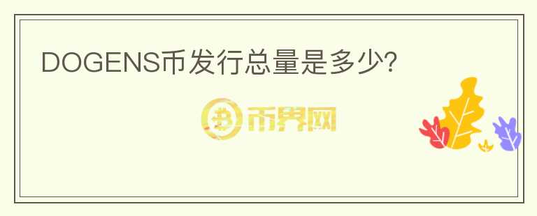 DOGENS幣發(fā)行總量是多少？
