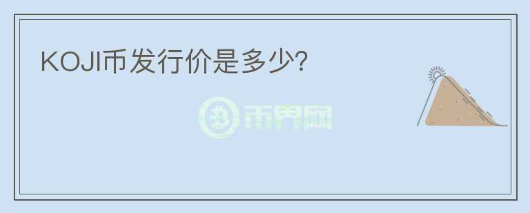 KOJI幣發(fā)行價是多少?