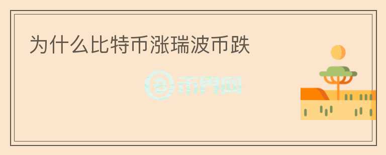 為什么比特幣漲瑞波幣跌