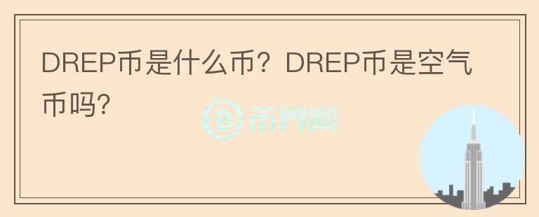 DREP幣是什么幣？DREP幣是空氣幣嗎？