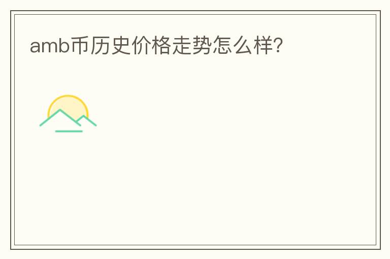 amb幣歷史價格走勢怎么樣？