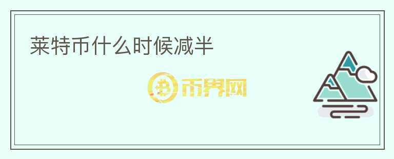 萊特幣什么時候減半