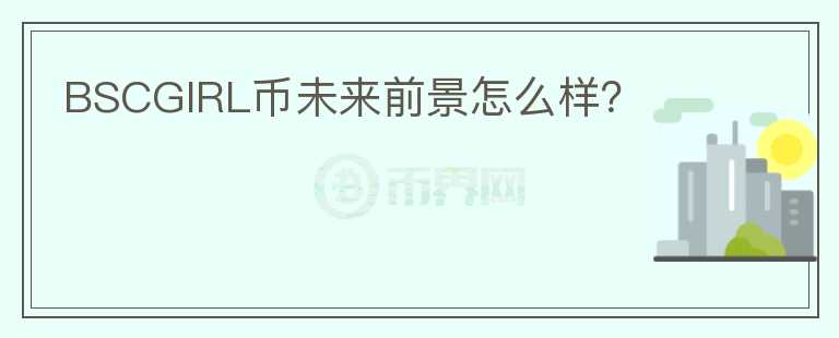 BSCGIRL幣未來前景怎么樣？