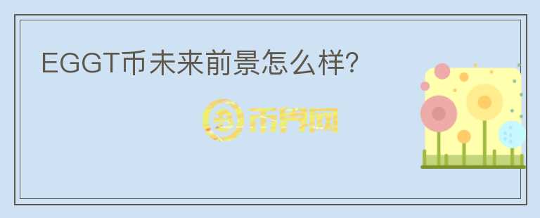 EGGT幣未來前景怎么樣？