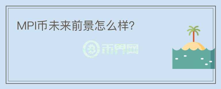 MPI幣未來前景怎么樣？